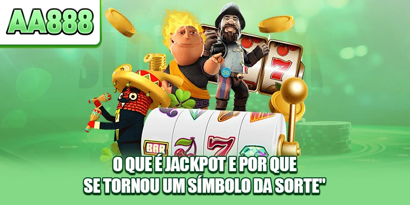 Jackpot é o quê e por que se tornou um símbolo da sorte