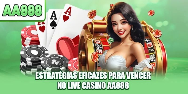 Estratégias Eficazes para Vencer no Live Cassino AA888