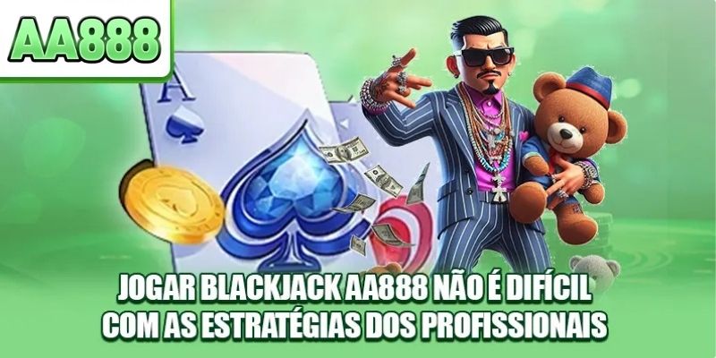 Jogar Blackjack AA888 não é difícil com as estratégias dos profissionais