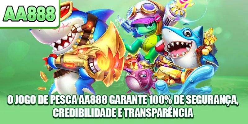 O jogo de pesca AA888 garante 100% de segurança, credibilidade e transparência