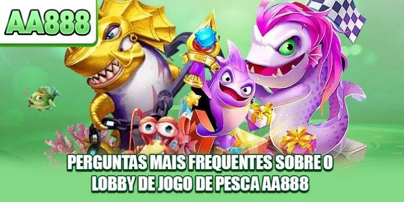Perguntas mais frequentes sobre o lobby de jogo de pesca AA888