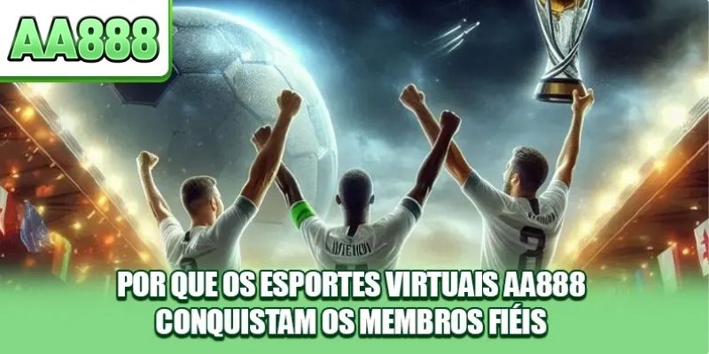 Por que os esportes virtuais AA888 conquistam os membros fiéis