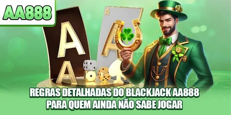 Regras detalhadas do Blackjack AA888 para quem ainda não sabe jogar