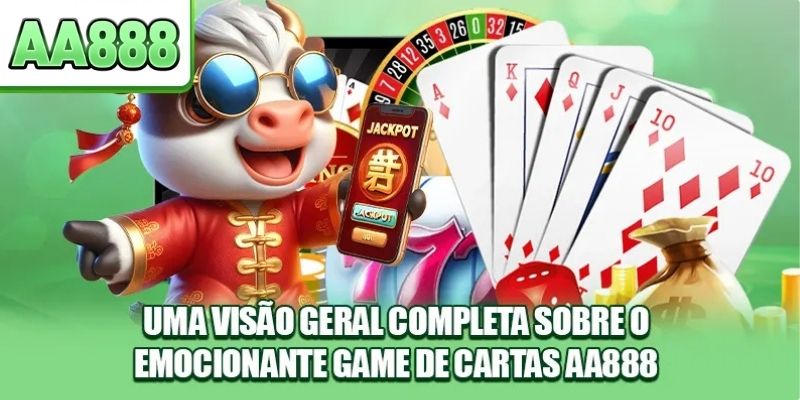 Uma visão geral completa sobre o emocionante game de cartas AA888